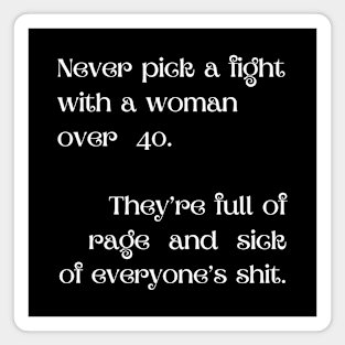 Never pick a fight with a woman over 40. They’re full of rage and sick of everyone’s shit. Magnet